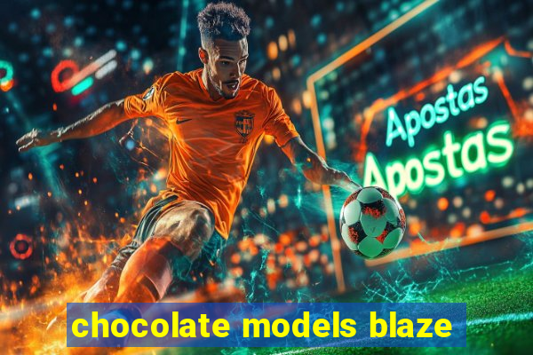 chocolate models blaze